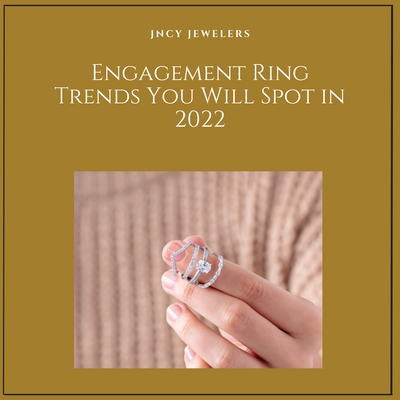 Engagement Ring Trends You Will Spot in 2022